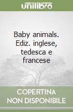 Baby animals. Ediz. inglese, tedesca e francese libro