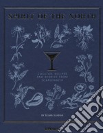 Spirit of the North. Cocktail recipes and stories from Scandinavia libro