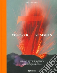 Volcanic 7 summits. Dreams of the unknown. Seven journays to the continents' highest volcanoes. Ediz. a colori libro