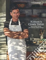 Kimon's greek table. How to cook, cherish and reinvent culinary classics