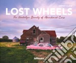 Lost wheels. The nostalgic beauty of abandoned cars. Ediz. illustrata libro