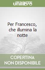 Per Francesco, che illumina la notte libro