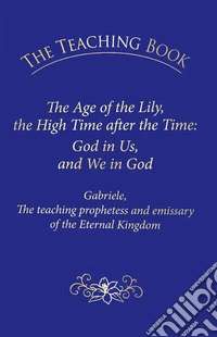 The teaching book. The age of the lily, the high time after the time: God in us, and we in God libro