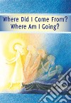 Where did I come from? Where am I going? Life after deatth. The journey of your soul libro