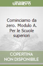 Cominciamo da zero. Modulo A. Per le Scuole superiori libro