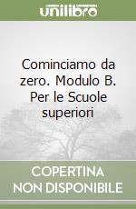 Cominciamo da zero. Modulo B. Per le Scuole superiori libro