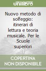 Nuovo metodo di solfeggio: itinerari di lettura e teoria musicale. Per le Scuole superiori libro