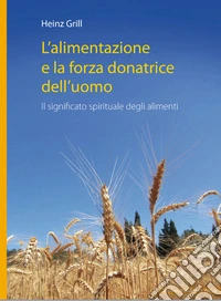 L'alimentazione e la forza donatrice dell'uomo. Il significato spirituale degli alimenti libro