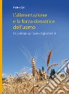 L'alimentazione e la forza donatrice dell'uomo. Il significato spirituale degli alimenti libro