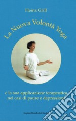 La nuova volontà yoga e la sua applicazione terapeutica nei casi di paure e depressioni libro