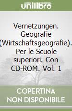 Vernetzungen. Geografie (Wirtschaftsgeografie). Per le Scuole superiori. Con CD-ROM. Vol. 1 libro
