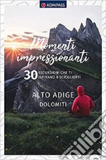 Momenti impressionanti. 30 escursioni che ti ispirano a scioglierti. Alto Adige Dolomiti libro