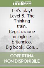 Let's play! Level B. The Thinking train. Registrazione in inglese britannico. Big book. Con espansione online libro