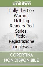 Holly the Eco Warrior. Helbling Readers Red Series. Fictio. Registrazione in inglese britannico. Level A1/A2. Con CD-Audio libro