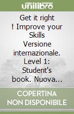 Get it right ! Improve your Skills Versione internazionale. Level 1: Student's book. Nuova ediz. Con app. Con CD-Audio libro