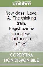 New class. Level A. The thinking train. Registrazione in inglese britannico (The) libro