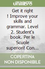 Get it right ! Improve your skills and grammar. Level 2. Student's book. Per le Scuole superiori! Con app libro