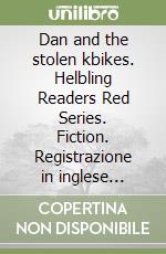 Dan and the stolen kbikes. Helbling Readers Red Series. Fiction. Registrazione in inglese britannico. Level A1. Con CD-Audio libro