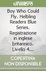 Boy Who Could Fly. Helbling Readers Blue Series. Registrazione in inglese britannico. Livello 4 (A2-B1). Con CD-Audio (The) libro