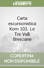 Carta escursionistica Kom 103. Le Tre Valli Bresciane