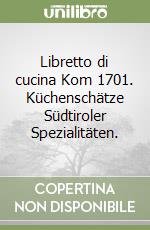 Libretto di cucina Kom 1701. Küchenschätze Südtiroler Spezialitäten. libro