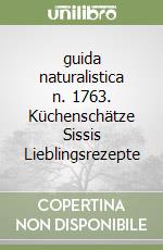 guida naturalistica n. 1763. Küchenschätze Sissis Lieblingsrezepte libro