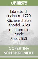 Libretto di cucina n. 1720. Küchenschätze Knödel. Alles rund um die runde Spezialität libro