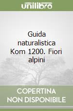 Guida naturalistica Kom 1200. Fiori alpini libro