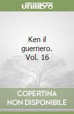 Ken il guerriero. Vol. 16 libro