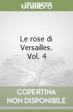 Le rose di Versailles. Vol. 4