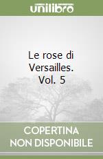 Le rose di Versailles. Vol. 5