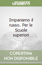 Impariamo il russo. Per le Scuole superiori libro