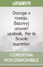Doroga v rossiju. Bazovyj uroven' ucebnik. Per le Scuole superiori libro