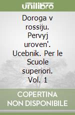 Doroga v rossiju. Pervyj uroven'. Ucebnik. Per le Scuole superiori. Vol. 1 libro