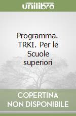 Programma. TRKI. Per le Scuole superiori libro