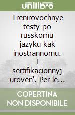 Trenirovochnye testy po russkomu jazyku kak inostrannomu. I sertifikacionnyj uroven'. Per le Scuole superiori. Con CD-ROM. Vol. 1