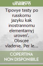 Tipovye testy po russkomu jazyku kak inostrannomu elementarnyj uroven'. Obscee vladenie. Per le Scuole superiori. Con CD-Audio libro