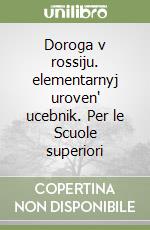 Doroga v rossiju. elementarnyj uroven' ucebnik. Per le Scuole superiori libro