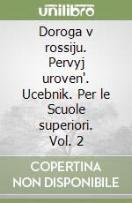 Doroga v rossiju. Pervyj uroven'. Ucebnik. Per le Scuole superiori. Vol. 2 libro