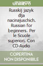 Russkij jazyk dlja nacinajuschich. Russian for beginners. Per le Scuole superiori. Con CD-Audio libro