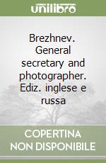 Brezhnev. General secretary and photographer. Ediz. inglese e russa