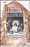 La sacra Bibbia illustrata. Selezioni Gustavo Dorè. 1832-1883. Ediz. illustrata libro
