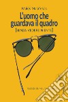 L'uomo che guardava il quadro (Senza vedere niente) libro di Malafekas Makis