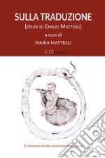 Sulla traduzione. Studi di Emilio Mattioli libro