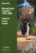 Mercanti greci a Livorno 1750-1868. Commercio, nazione, famiglia