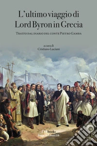 L'ultimo viaggio di Lord Byron in Grecia. Tratto dal diario del Conte Pietro Gamba libro