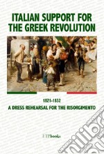 Italian support for the Greek revolution. 1821-1832. A dress rehearsal for the Risorgimento libro