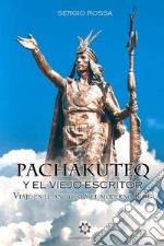 Pachakuteq y el viejo escritor. Viaje en el antiguo y el moderno Perú libro