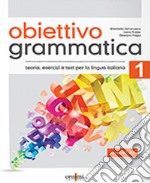 Obiettivo Grammatica. Vol. 1: Teoria, esercizi e test di lingua italiana (A1-A2) libro