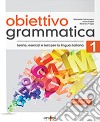 Obiettivo Grammatica. Vol. 1: Teoria, esercizi e test di lingua italiana (A1-A2) libro